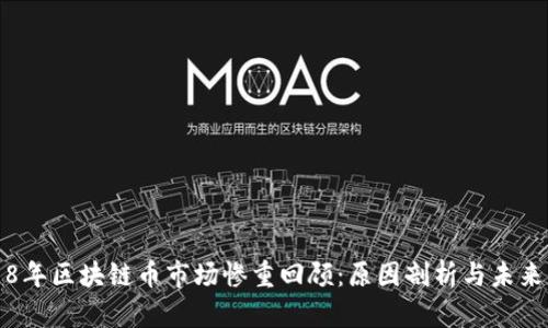 2018年区块链币市场惨重回顾：原因剖析与未来展望