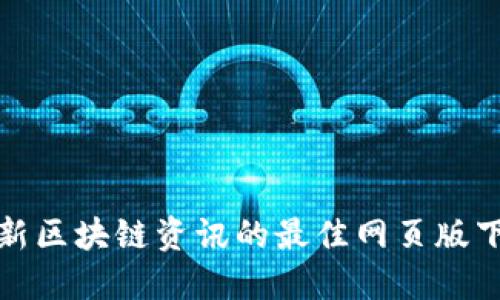 获取最新区块链资讯的最佳网页版下载途径