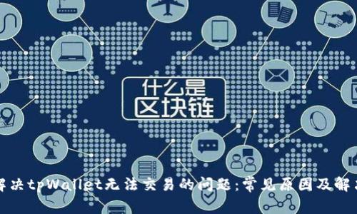 如何解决tpWallet无法交易的问题：常见原因及解决方案