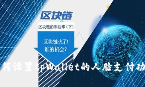 如何设置tpWallet的人脸支付功能