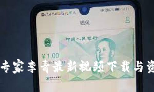 区块链专家李青最新视频下载与资源分享