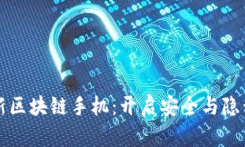 富士康最新区块链手机：开启安全与隐私的新纪元