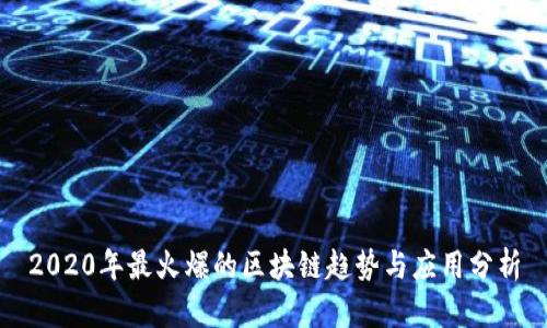 2020年最火爆的区块链趋势与应用分析