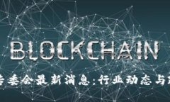 区块链专委会最新消息：