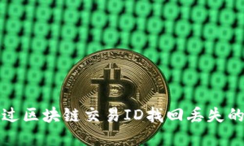 : 如何通过区块链交易ID找回丢失的加密货币