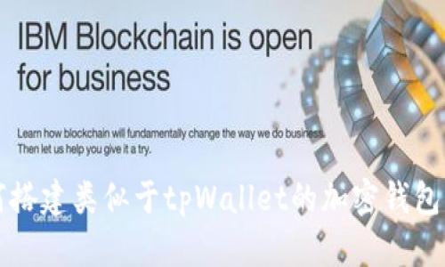 如何搭建类似于tpWallet的加密钱包应用