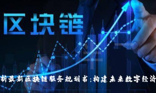 全面解析最新区块链服务规划书：构建未来数字经济的核心