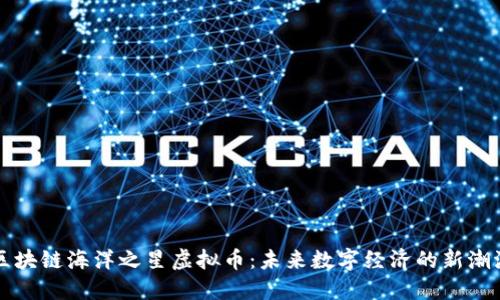 区块链海洋之星虚拟币：未来数字经济的新潮流