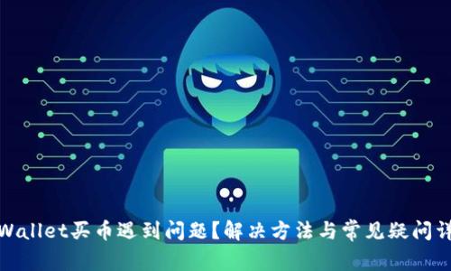 tpWallet买币遇到问题？解决方法与常见疑问详解