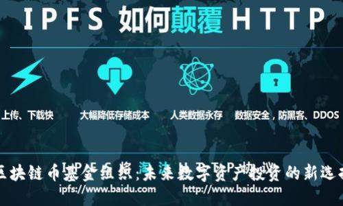 区块链币基金组织：未来数字资产投资的新选择