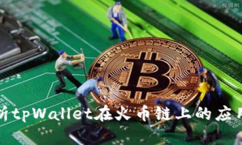 全面解析tpWallet在火币链上的应用与优势